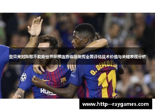登贝莱对阵那不勒斯世界杯预选赛临场发挥全面评估战术价值与关键表现分析