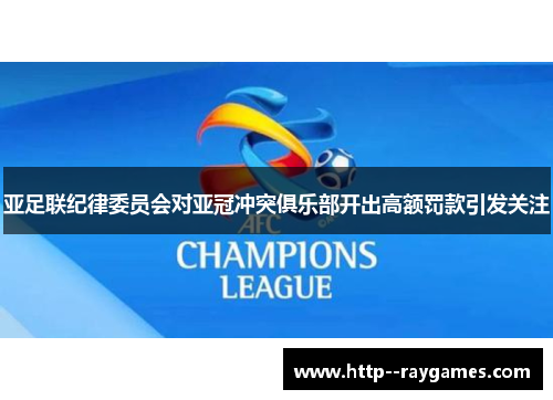 亚足联纪律委员会对亚冠冲突俱乐部开出高额罚款引发关注