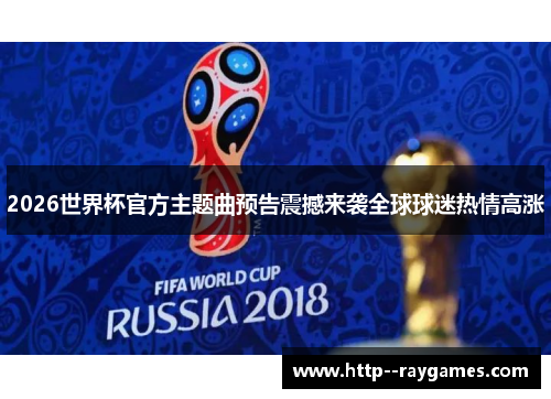 2026世界杯官方主题曲预告震撼来袭全球球迷热情高涨 2026世界杯官方主题曲预告震撼来袭全球球迷热情高涨